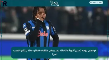 لوكمان يوجه تحذيراً قوياً لأتالانتا بعد رفض انتقاله للإنتر: ماذا ينتظر اللاعب الآن؟